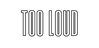 TOO LOUD - Home